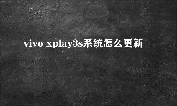 vivo xplay3s系统怎么更新