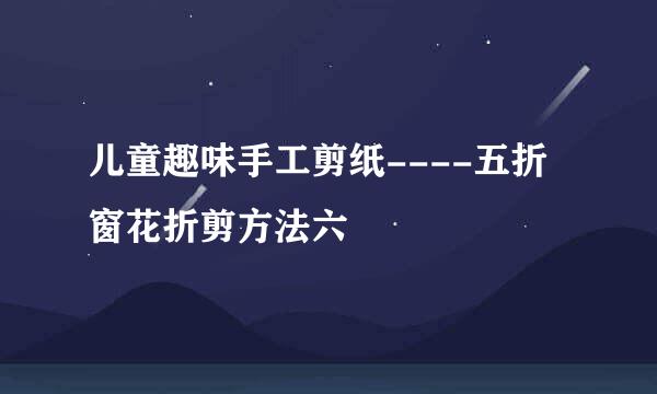 儿童趣味手工剪纸----五折窗花折剪方法六