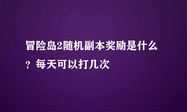 冒险岛2随机副本奖励是什么？每天可以打几次