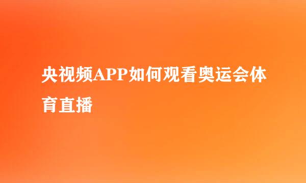 央视频APP如何观看奥运会体育直播