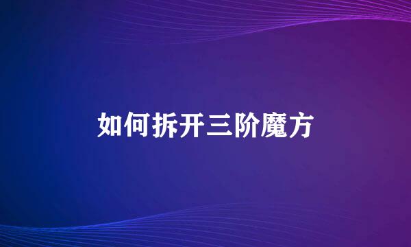 如何拆开三阶魔方