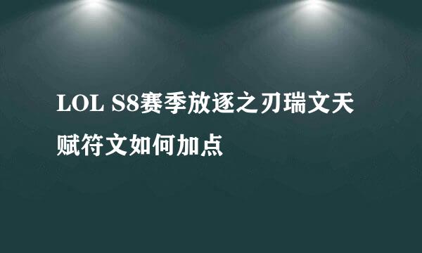 LOL S8赛季放逐之刃瑞文天赋符文如何加点
