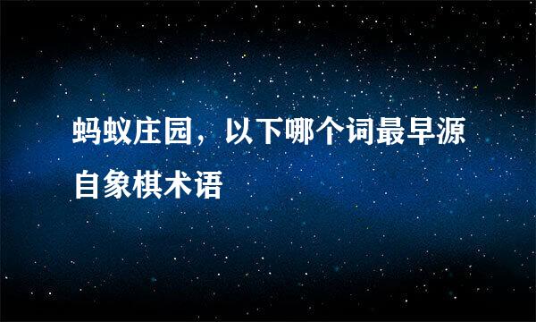 蚂蚁庄园，以下哪个词最早源自象棋术语
