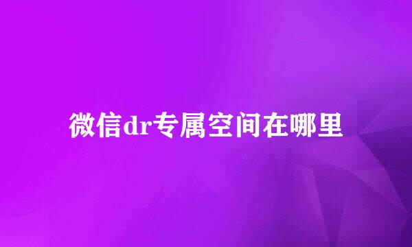 微信dr专属空间在哪里