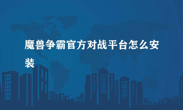 魔兽争霸官方对战平台怎么安装
