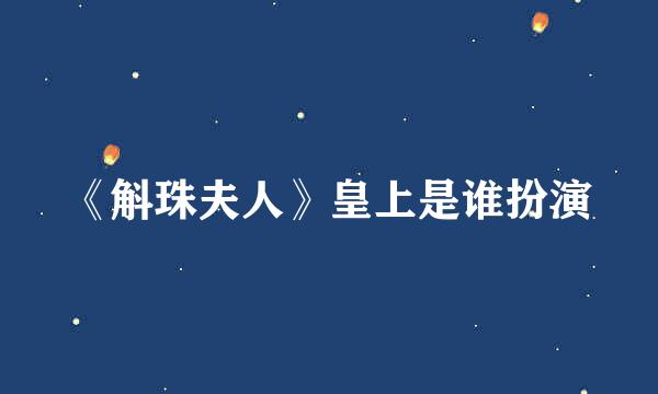 《斛珠夫人》皇上是谁扮演