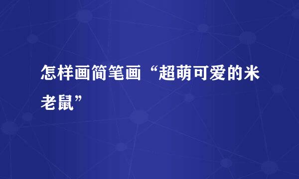 怎样画简笔画“超萌可爱的米老鼠”