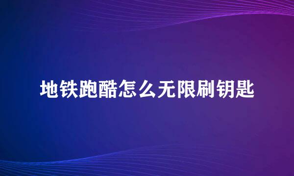 地铁跑酷怎么无限刷钥匙