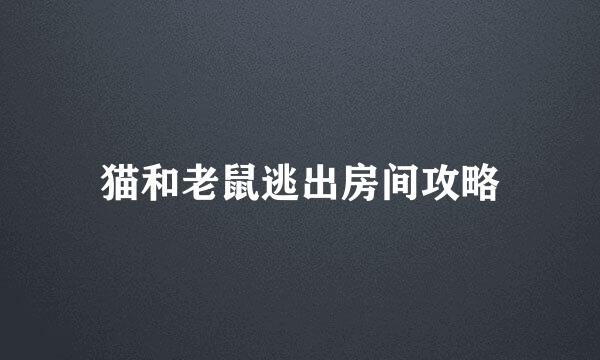 猫和老鼠逃出房间攻略