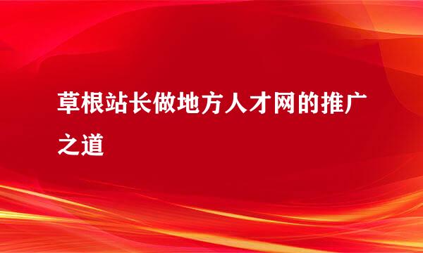 草根站长做地方人才网的推广之道