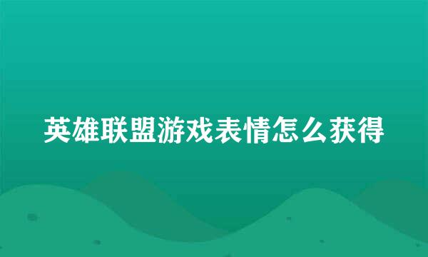英雄联盟游戏表情怎么获得
