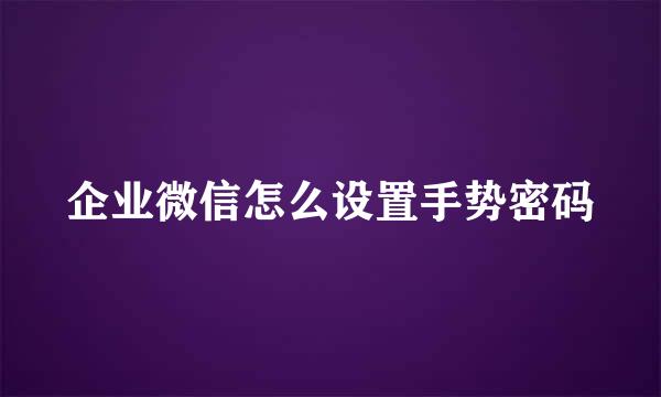 企业微信怎么设置手势密码