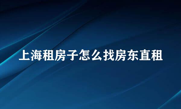上海租房子怎么找房东直租