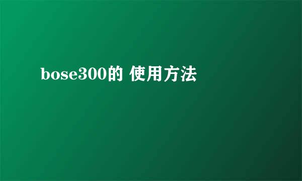bose300的 使用方法