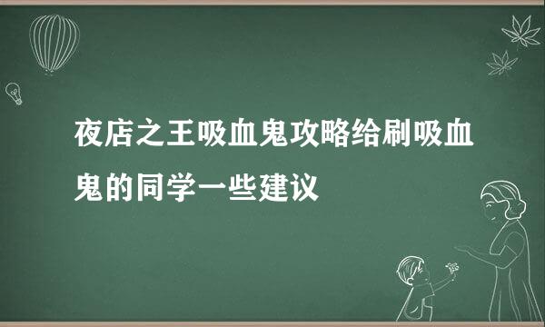 夜店之王吸血鬼攻略给刷吸血鬼的同学一些建议