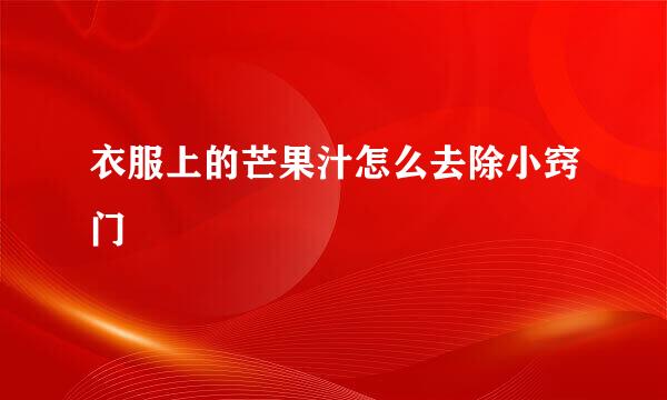衣服上的芒果汁怎么去除小窍门