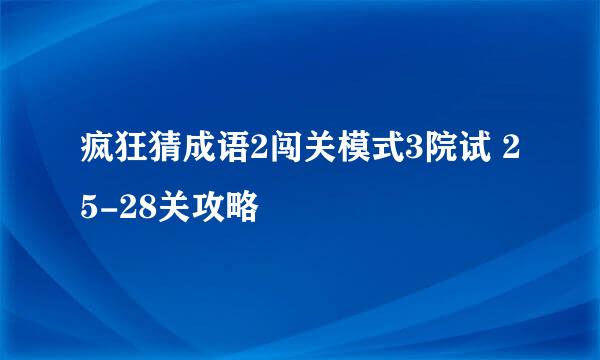 疯狂猜成语2闯关模式3院试 25-28关攻略
