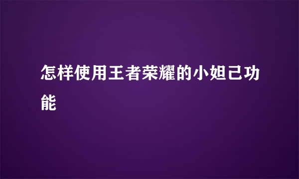 怎样使用王者荣耀的小妲己功能