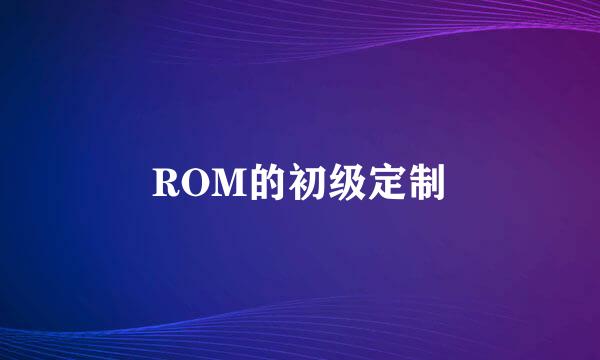 ROM的初级定制