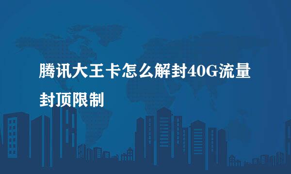 腾讯大王卡怎么解封40G流量封顶限制