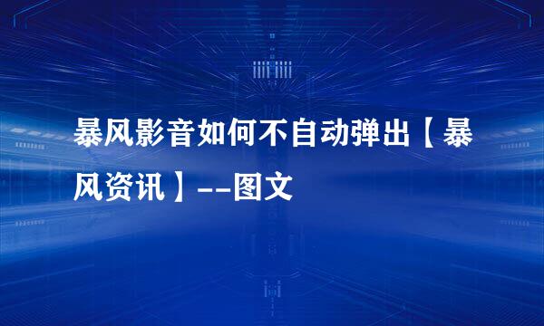 暴风影音如何不自动弹出【暴风资讯】--图文