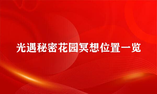 光遇秘密花园冥想位置一览