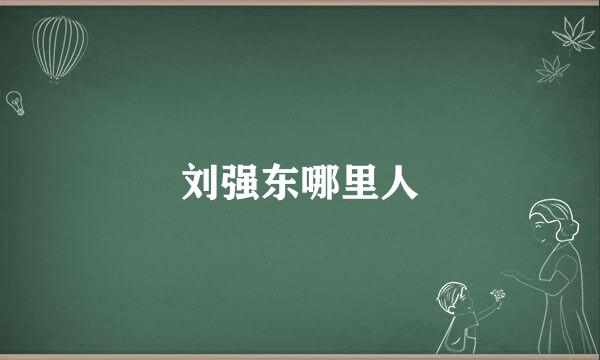 刘强东哪里人