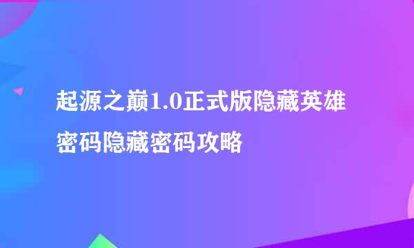 起源之巅1.0正式版隐藏英雄密码隐藏密码攻略