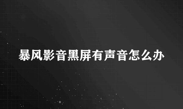 暴风影音黑屏有声音怎么办