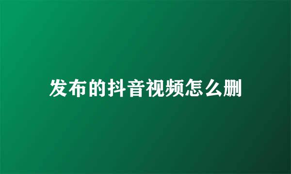 发布的抖音视频怎么删