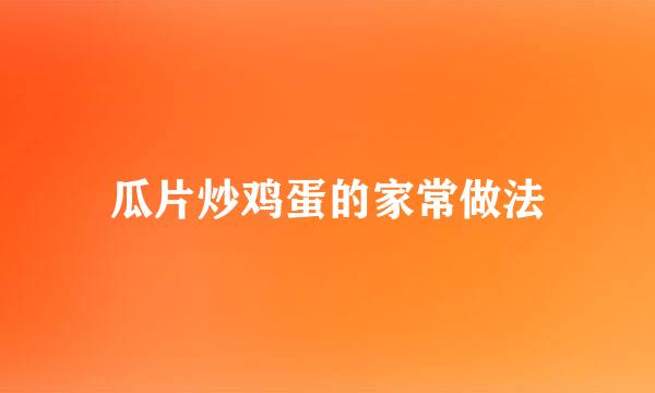 瓜片炒鸡蛋的家常做法
