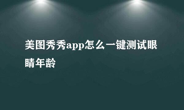 美图秀秀app怎么一键测试眼睛年龄