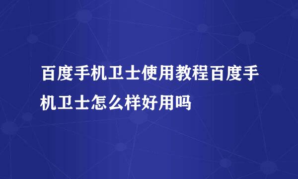 百度手机卫士使用教程百度手机卫士怎么样好用吗