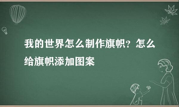 我的世界怎么制作旗帜？怎么给旗帜添加图案