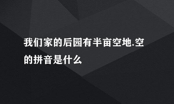 我们家的后园有半亩空地.空的拼音是什么