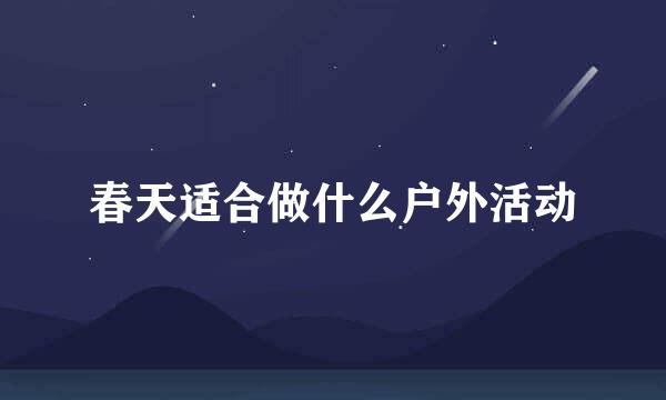 春天适合做什么户外活动
