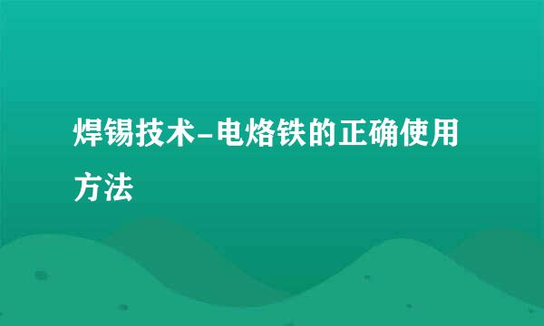 焊锡技术-电烙铁的正确使用方法