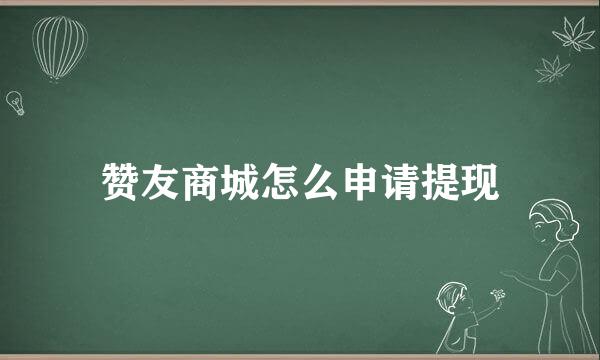 赞友商城怎么申请提现