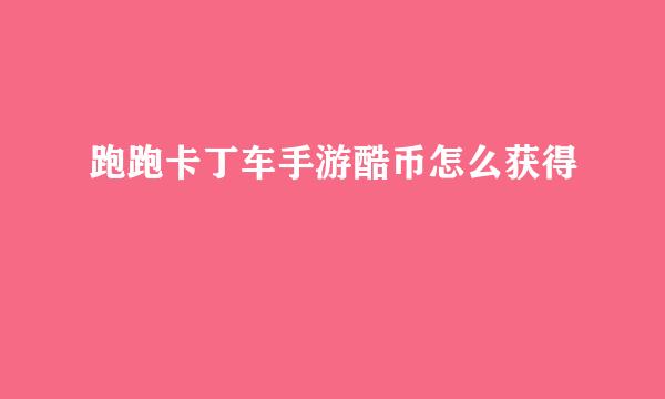 跑跑卡丁车手游酷币怎么获得