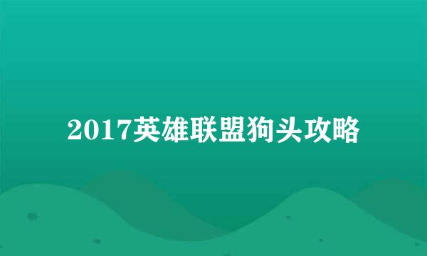 2017英雄联盟狗头攻略