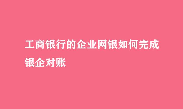 工商银行的企业网银如何完成银企对账