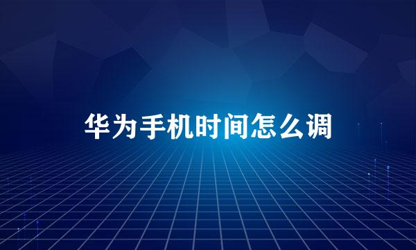 华为手机时间怎么调