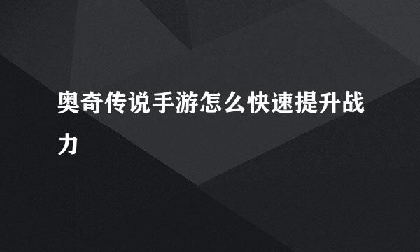 奥奇传说手游怎么快速提升战力