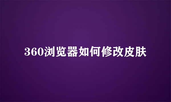 360浏览器如何修改皮肤