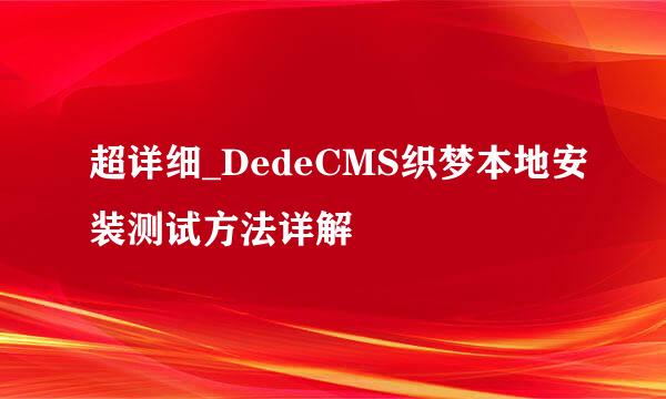 超详细_DedeCMS织梦本地安装测试方法详解