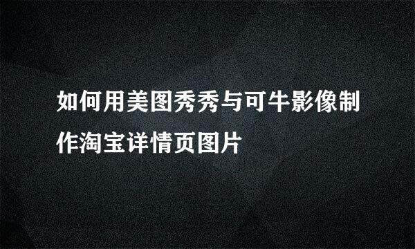 如何用美图秀秀与可牛影像制作淘宝详情页图片