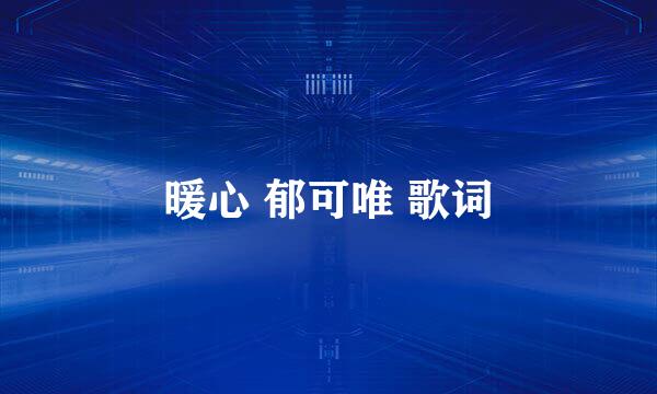 暖心 郁可唯 歌词