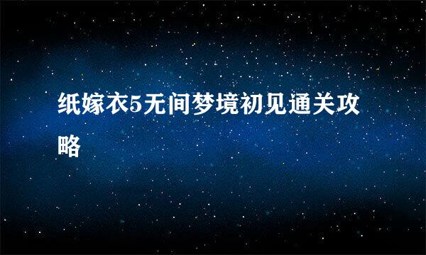 纸嫁衣5无间梦境初见通关攻略