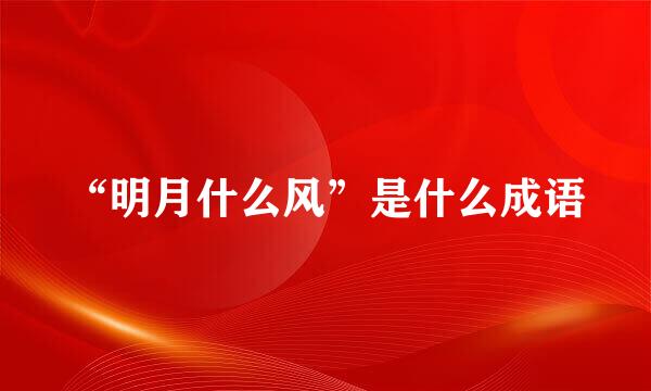 “明月什么风”是什么成语