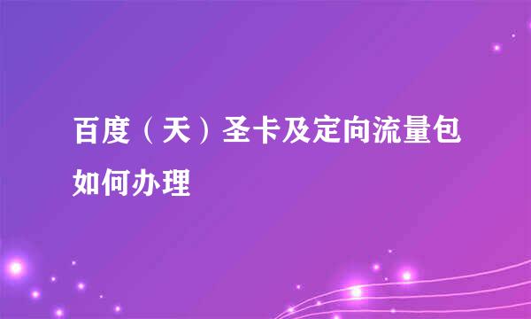 百度（天）圣卡及定向流量包如何办理